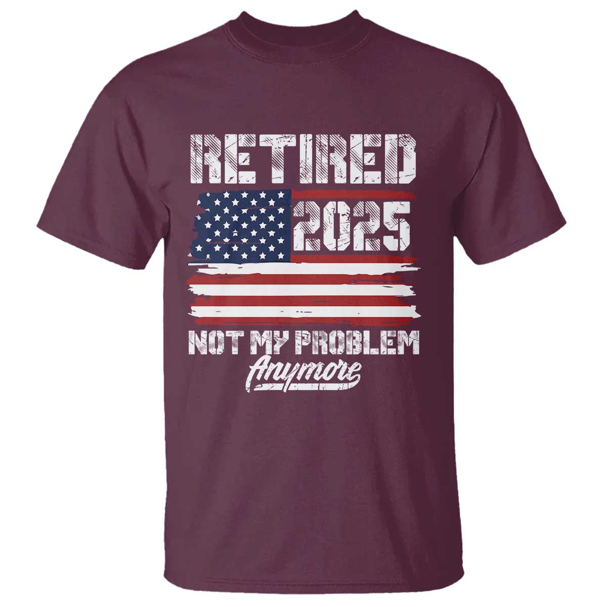 Vintage Retired 2025 T Shirt Not My Problem Anymore American Flag TS10 Maroon Print Your Wear