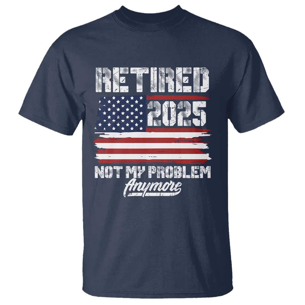 Vintage Retired 2025 T Shirt Not My Problem Anymore American Flag TS10 Navy Print Your Wear