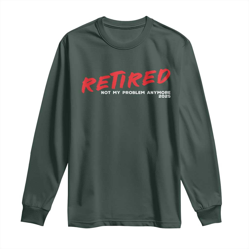 Retired 2025 Long Sleeve Shirt Not My Problem Anymore 90s Vintage Style TS10 Dark Forest Green Print Your Wear