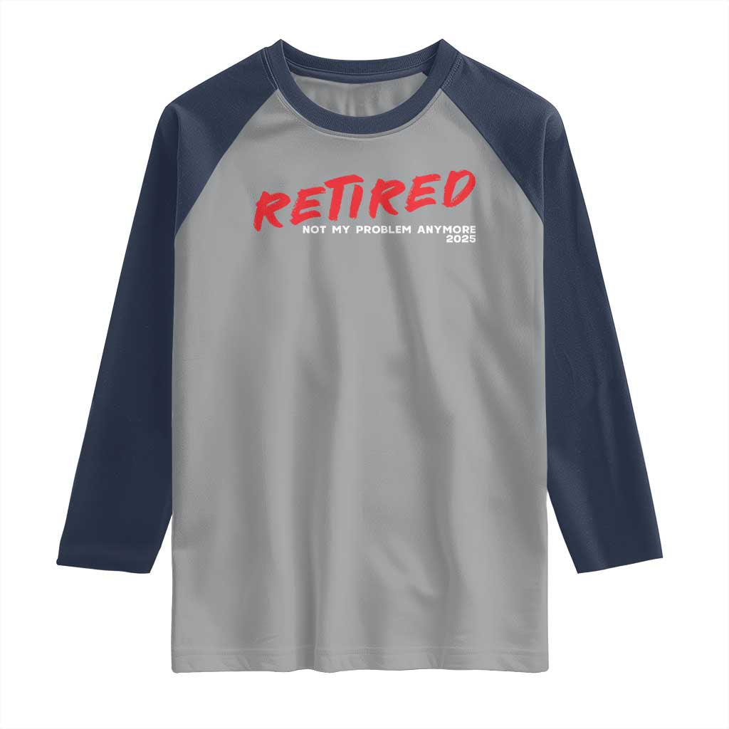 Retired 2025 Raglan Shirt Not My Problem Anymore 90s Vintage Style TS10 Sport Gray Navy Print Your Wear