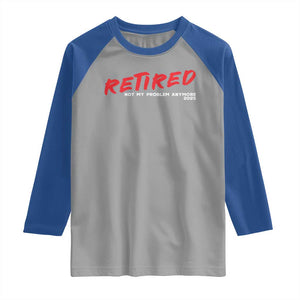 Retired 2025 Raglan Shirt Not My Problem Anymore 90s Vintage Style TS10 Sport Gray Royal Print Your Wear