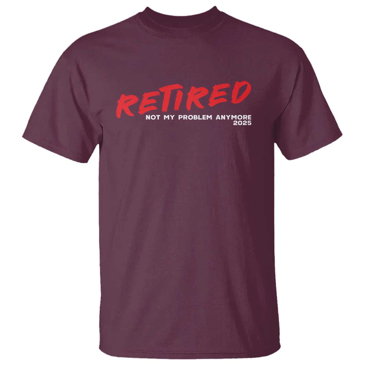 Retired 2025 T Shirt Not My Problem Anymore 90s Vintage Style TS10 Maroon Print Your Wear