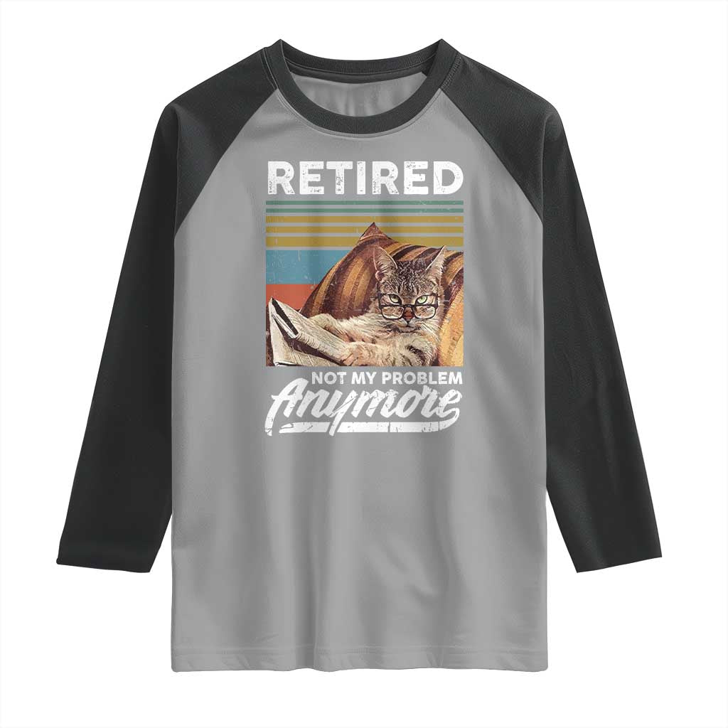Funny Cat Retired Raglan Shirt Not My Problem Anymore 90s Vintage Style TS10 Sport Gray Black Print Your Wear