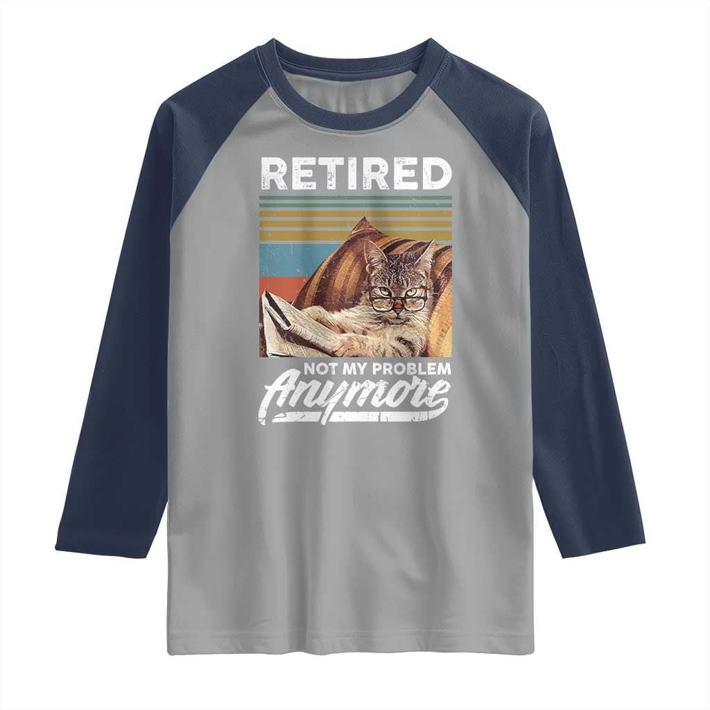 Funny Cat Retired Raglan Shirt Not My Problem Anymore 90s Vintage Style TS10 Sport Gray Navy Print Your Wear