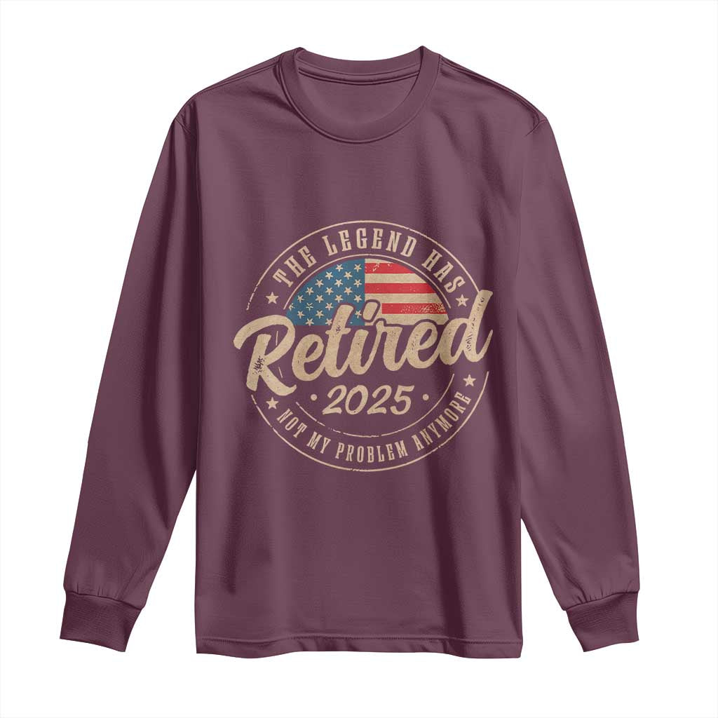 Funny Retirement Gifts Long Sleeve Shirt Legend Has Retired 2025 Not My Problem Anymore US Flag TS10 Maroon Print Your Wear