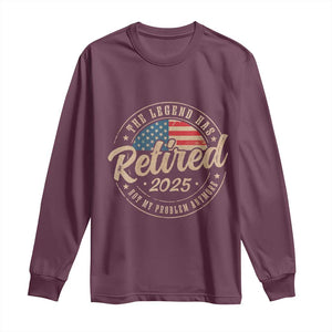 Funny Retirement Gifts Long Sleeve Shirt Legend Has Retired 2025 Not My Problem Anymore US Flag TS10 Maroon Print Your Wear