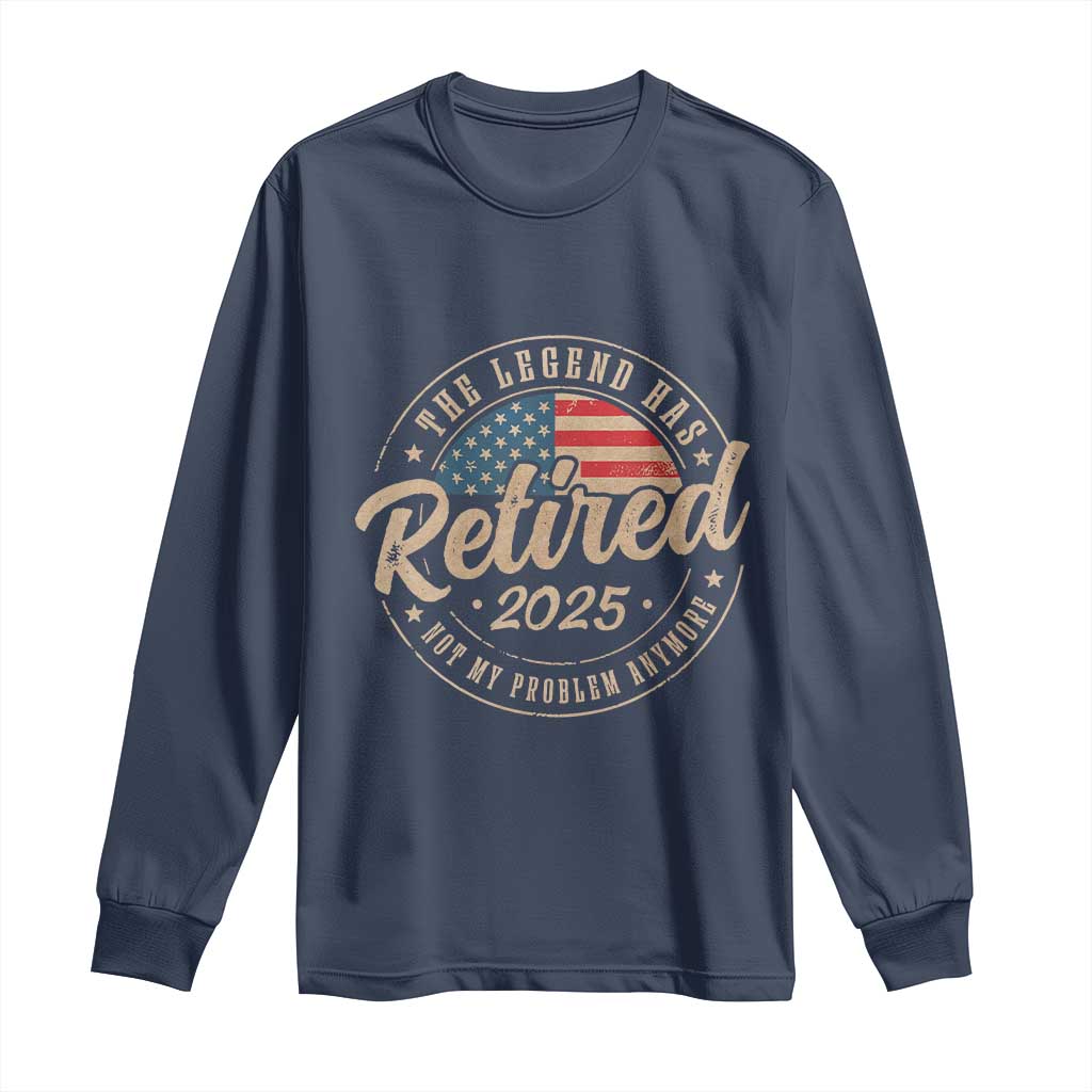 Funny Retirement Gifts Long Sleeve Shirt Legend Has Retired 2025 Not My Problem Anymore US Flag TS10 Navy Print Your Wear
