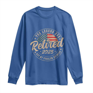 Funny Retirement Gifts Long Sleeve Shirt Legend Has Retired 2025 Not My Problem Anymore US Flag TS10 Royal Blue Print Your Wear