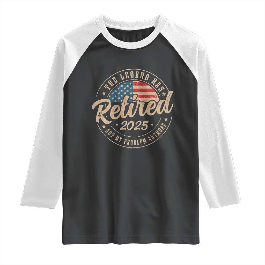 Funny Retirement Gifts Raglan Shirt Legend Has Retired 2025 Not My Problem Anymore US Flag TS10 Black White Print Your Wear