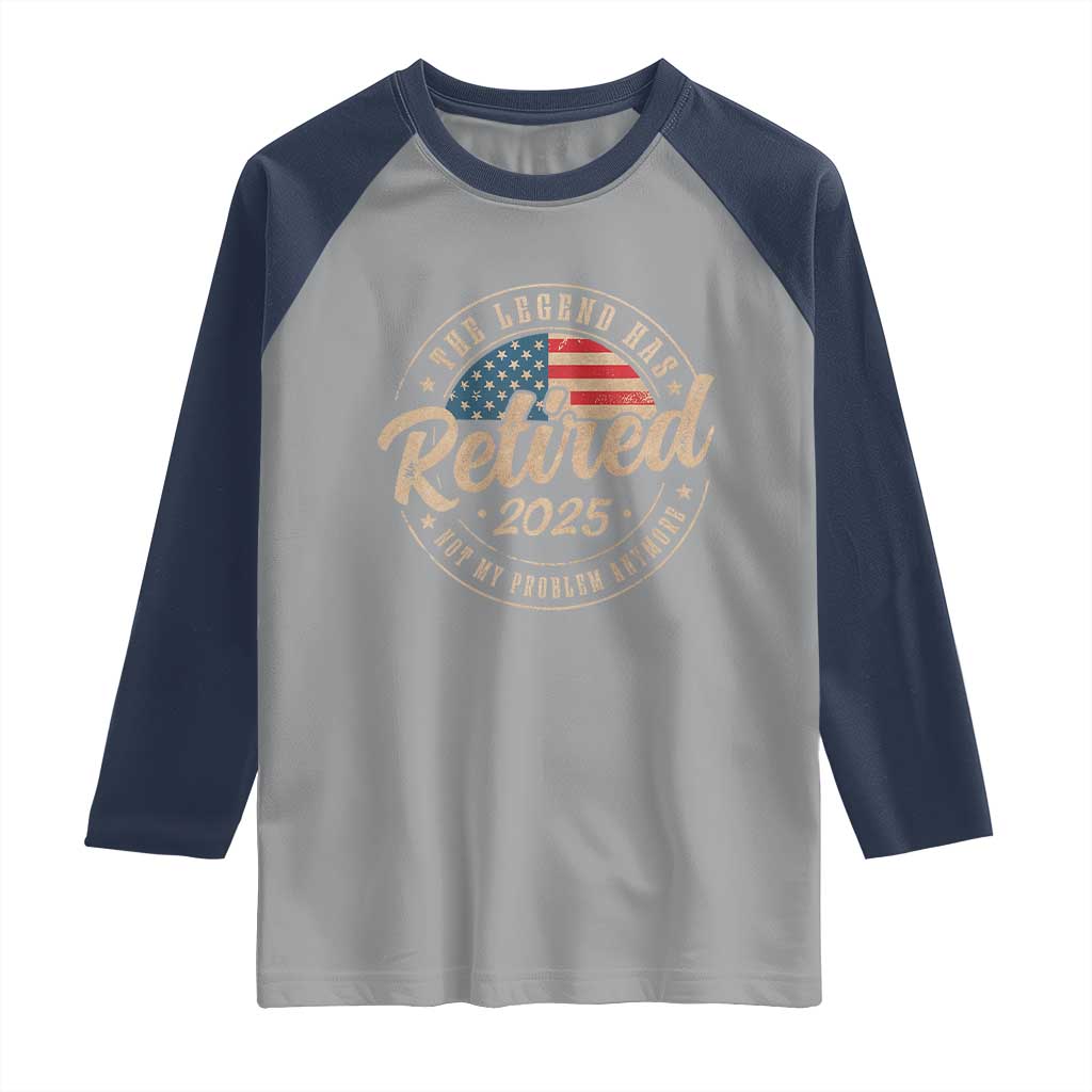 Funny Retirement Gifts Raglan Shirt Legend Has Retired 2025 Not My Problem Anymore US Flag TS10 Sport Gray Navy Print Your Wear