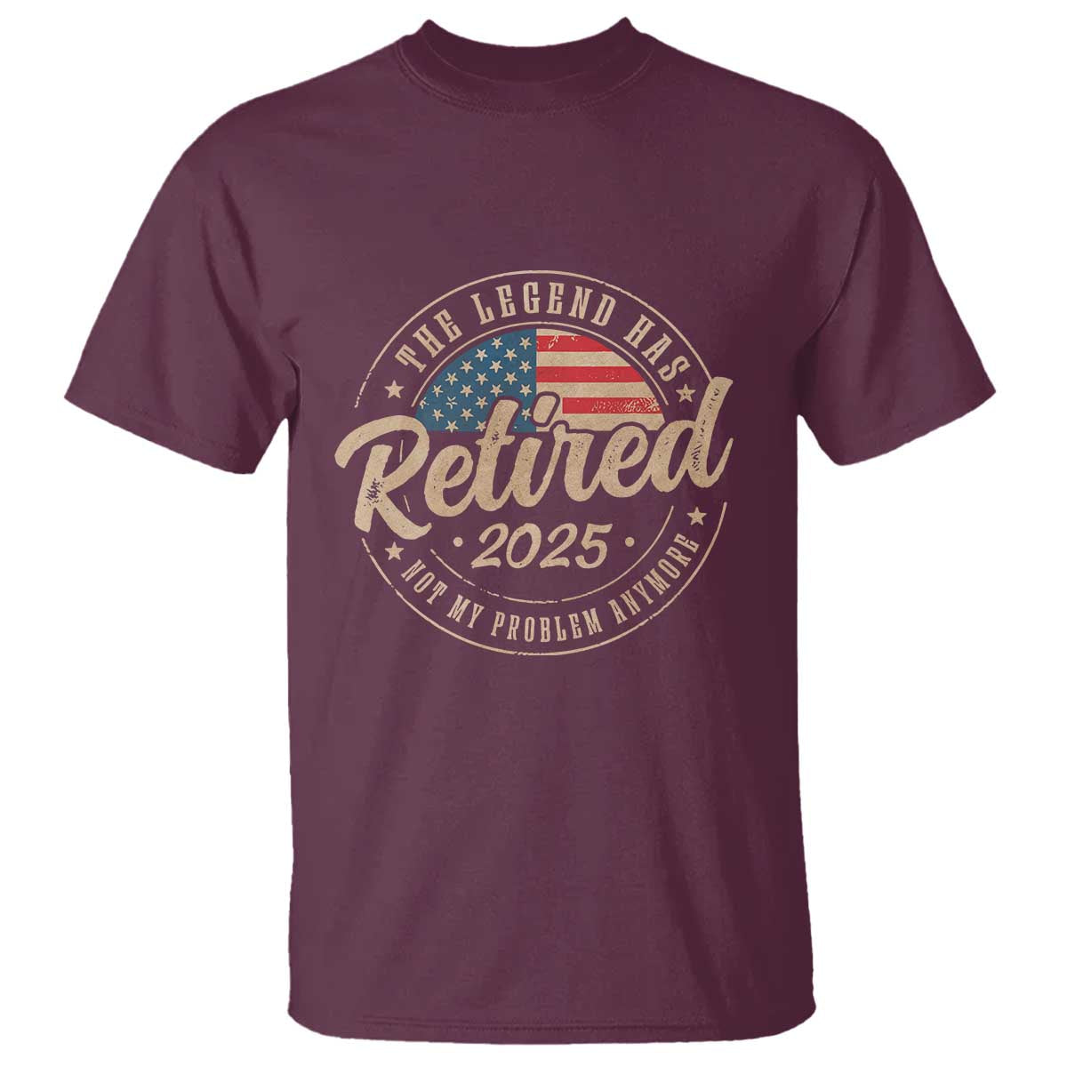 Funny Retirement Gifts T Shirt Legend Has Retired 2025 Not My Problem Anymore US Flag TS10 Maroon Print Your Wear