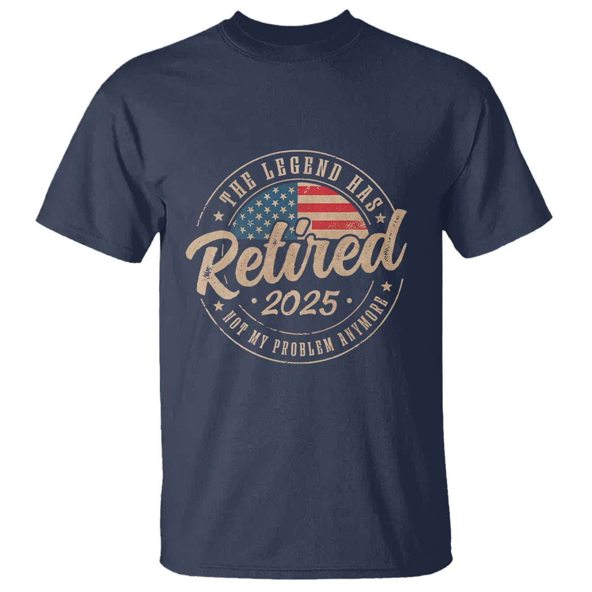 Funny Retirement Gifts T Shirt Legend Has Retired 2025 Not My Problem Anymore US Flag TS10 Navy Print Your Wear