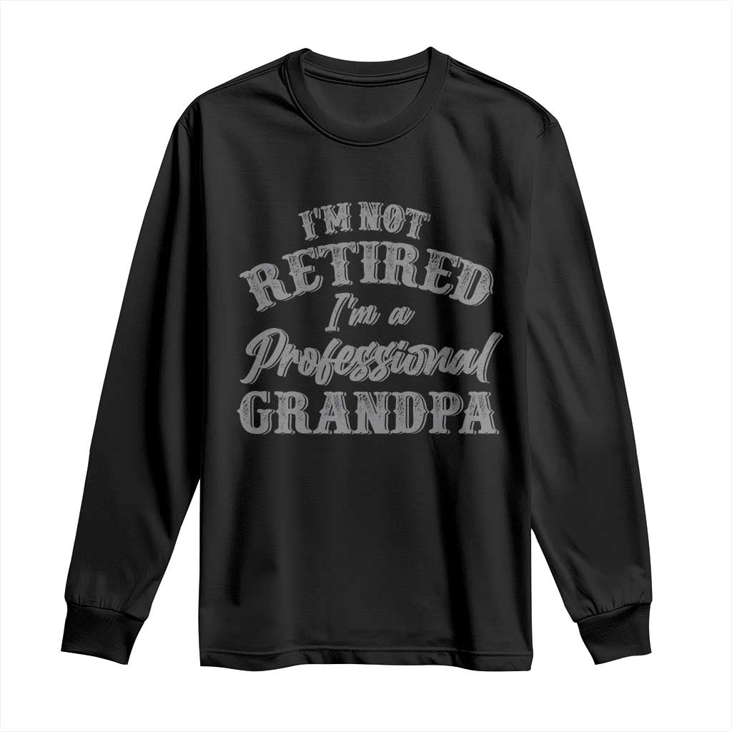 Funny Retirement Grandpa Long Sleeve Shirt I'm Not Retired I'm A Professional Grandpa Joke Humor TS10 Black Print Your Wear
