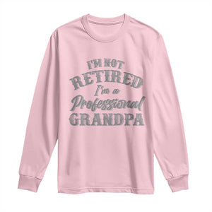 Funny Retirement Grandpa Long Sleeve Shirt I'm Not Retired I'm A Professional Grandpa Joke Humor TS10 Light Pink Print Your Wear