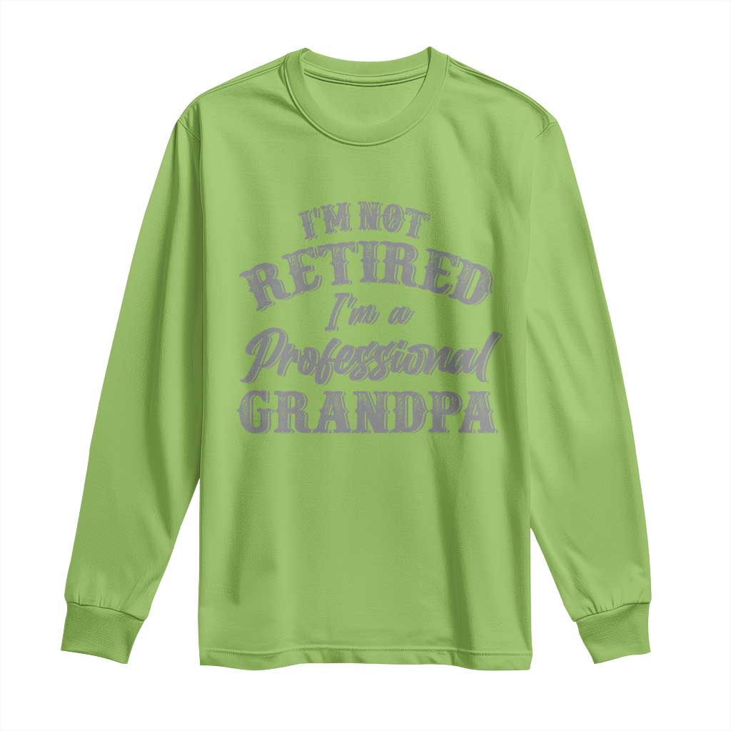 Funny Retirement Grandpa Long Sleeve Shirt I'm Not Retired I'm A Professional Grandpa Joke Humor TS10 Lime Print Your Wear