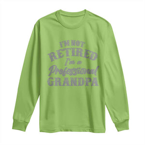 Funny Retirement Grandpa Long Sleeve Shirt I'm Not Retired I'm A Professional Grandpa Joke Humor TS10 Lime Print Your Wear