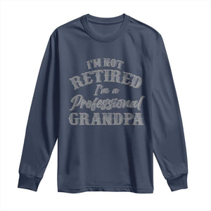 Funny Retirement Grandpa Long Sleeve Shirt I'm Not Retired I'm A Professional Grandpa Joke Humor TS10 Navy Print Your Wear