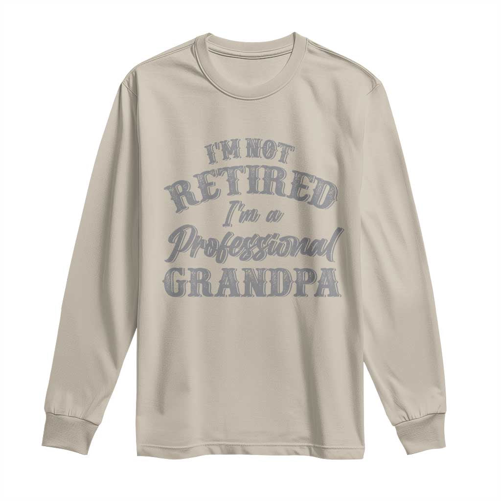Funny Retirement Grandpa Long Sleeve Shirt I'm Not Retired I'm A Professional Grandpa Joke Humor TS10 Sand Print Your Wear