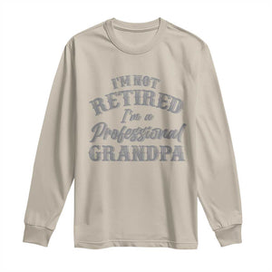 Funny Retirement Grandpa Long Sleeve Shirt I'm Not Retired I'm A Professional Grandpa Joke Humor TS10 Sand Print Your Wear