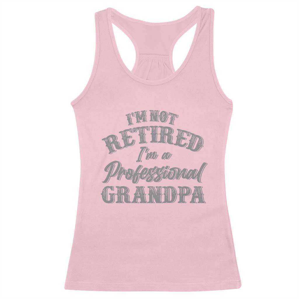 Funny Retirement Grandpa Racerback Tank Top I'm Not Retired I'm A Professional Grandpa Joke Humor TS10 Light Pink Print Your Wear