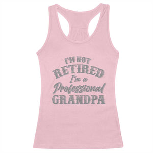 Funny Retirement Grandpa Racerback Tank Top I'm Not Retired I'm A Professional Grandpa Joke Humor TS10 Light Pink Print Your Wear