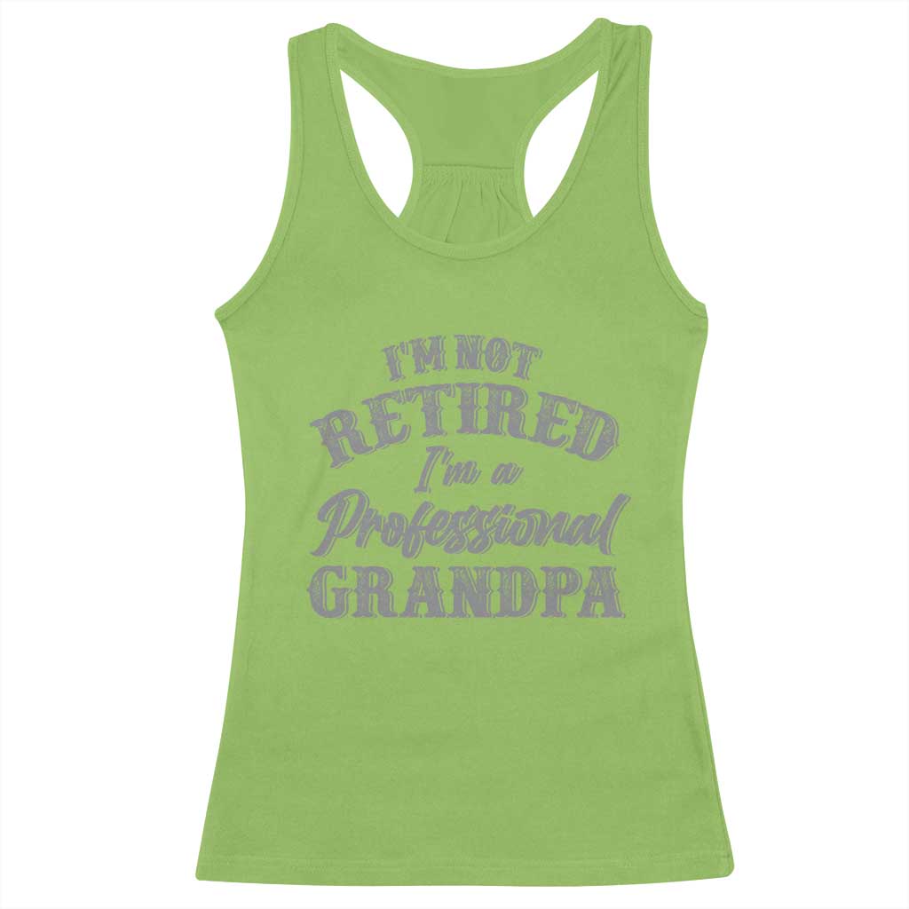 Funny Retirement Grandpa Racerback Tank Top I'm Not Retired I'm A Professional Grandpa Joke Humor TS10 Lime Print Your Wear
