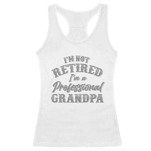 Funny Retirement Grandpa Racerback Tank Top I'm Not Retired I'm A Professional Grandpa Joke Humor TS10 White Print Your Wear