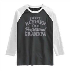 Funny Retirement Grandpa Raglan Shirt I'm Not Retired I'm A Professional Grandpa Joke Humor TS10 Black White Print Your Wear
