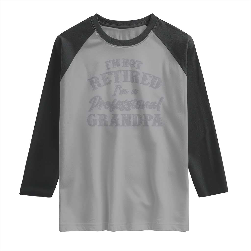 Funny Retirement Grandpa Raglan Shirt I'm Not Retired I'm A Professional Grandpa Joke Humor TS10 Sport Gray Black Print Your Wear