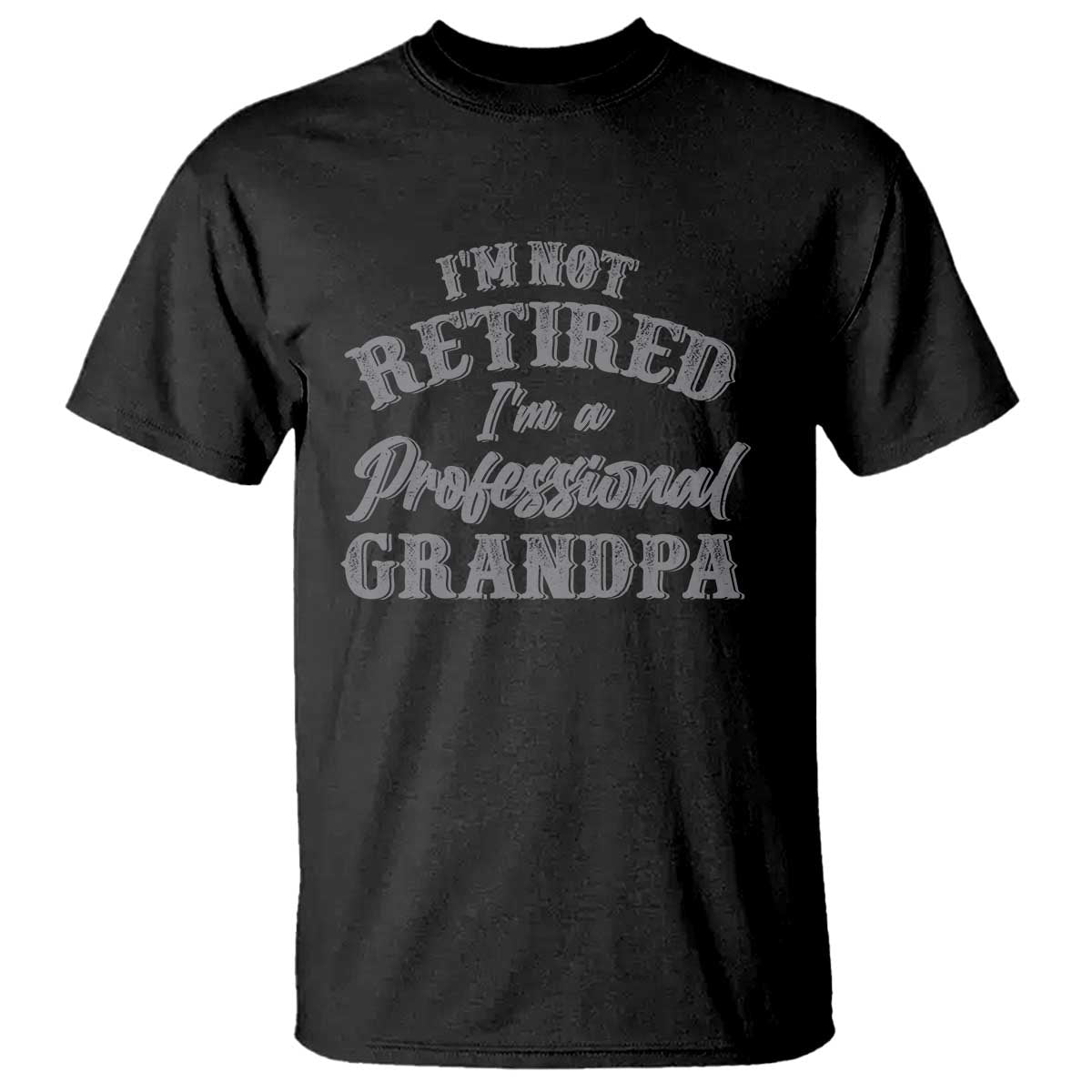 Funny Retirement Grandpa T Shirt I'm Not Retired I'm A Professional Grandpa Joke Humor TS10 Black Print Your Wear