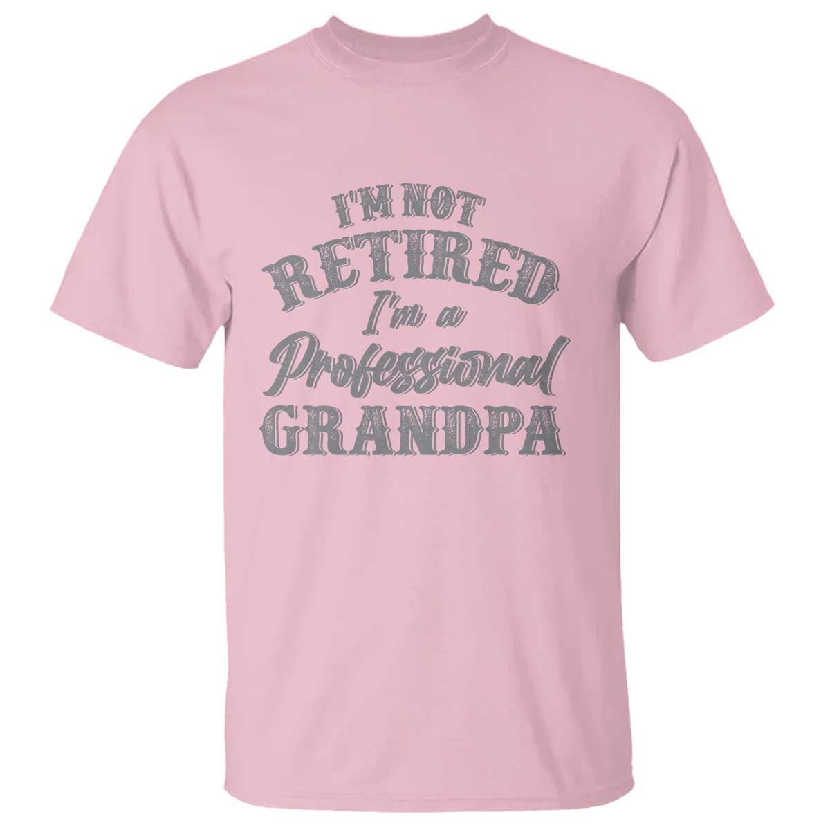 Funny Retirement Grandpa T Shirt I'm Not Retired I'm A Professional Grandpa Joke Humor TS10 Light Pink Print Your Wear