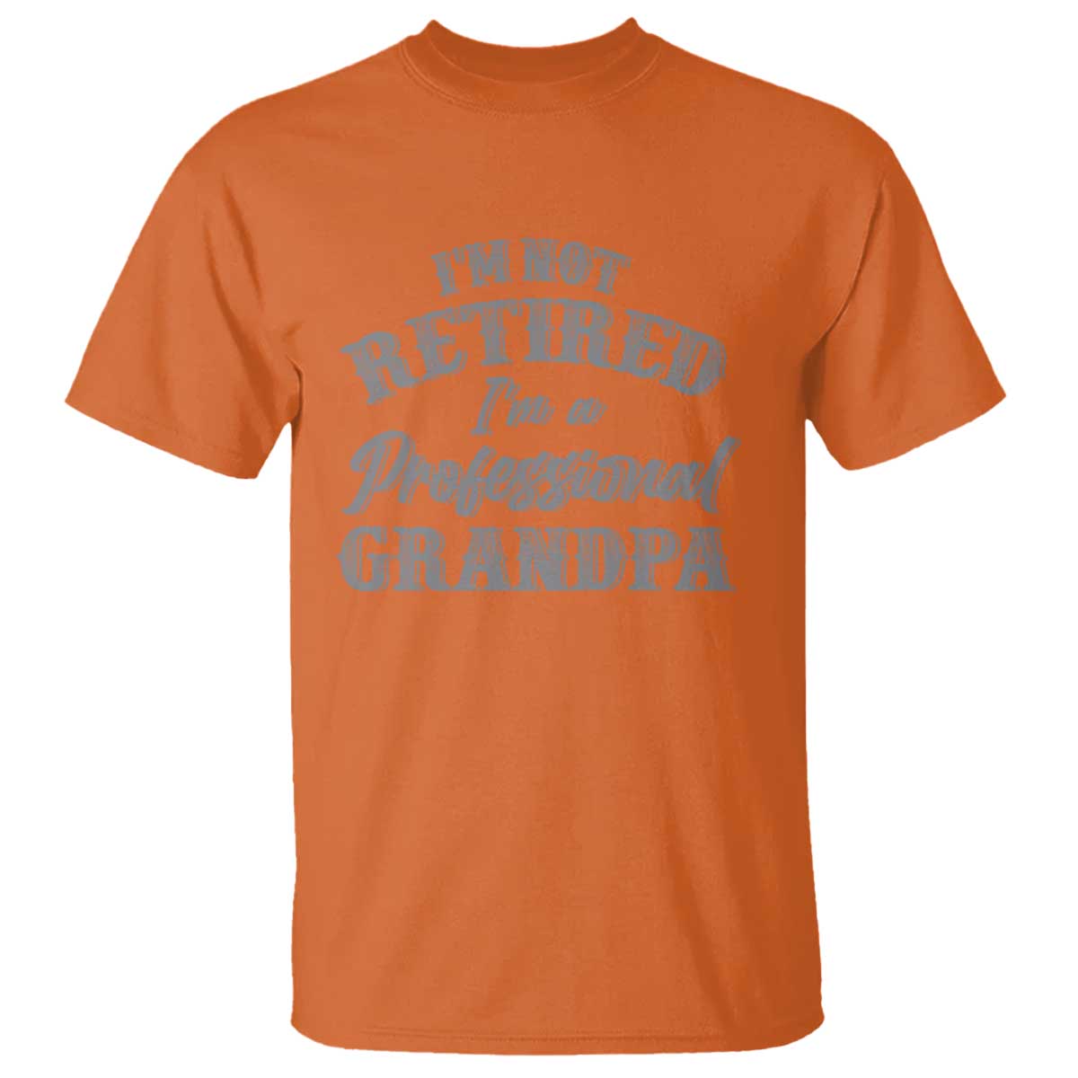Funny Retirement Grandpa T Shirt I'm Not Retired I'm A Professional Grandpa Joke Humor TS10 Orange Print Your Wear