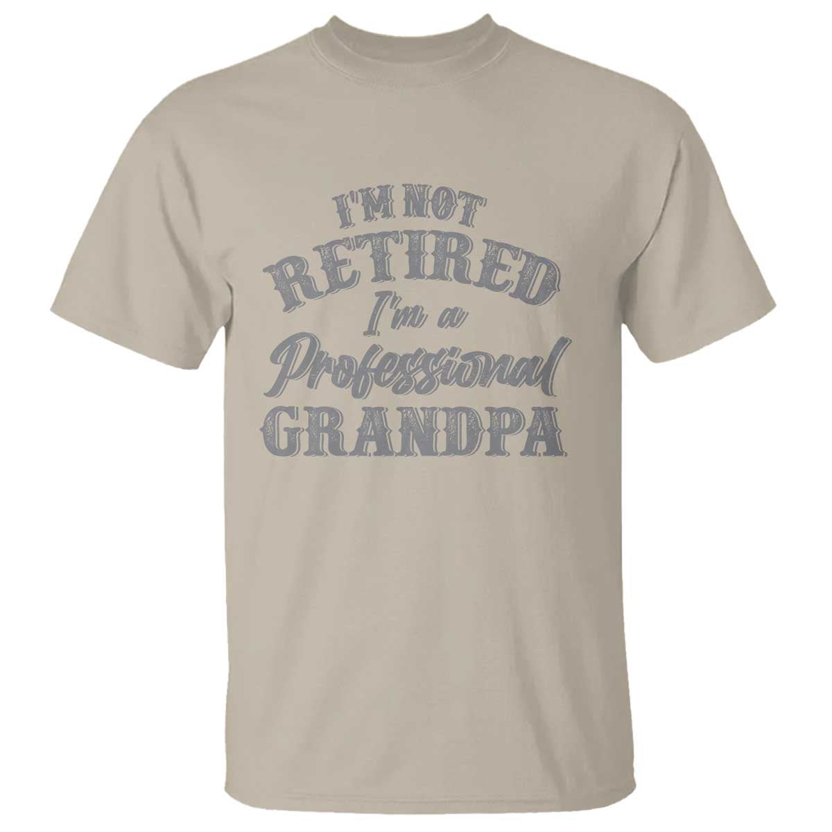 Funny Retirement Grandpa T Shirt I'm Not Retired I'm A Professional Grandpa Joke Humor TS10 Sand Print Your Wear
