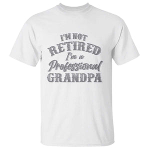 Funny Retirement Grandpa T Shirt I'm Not Retired I'm A Professional Grandpa Joke Humor TS10 White Print Your Wear