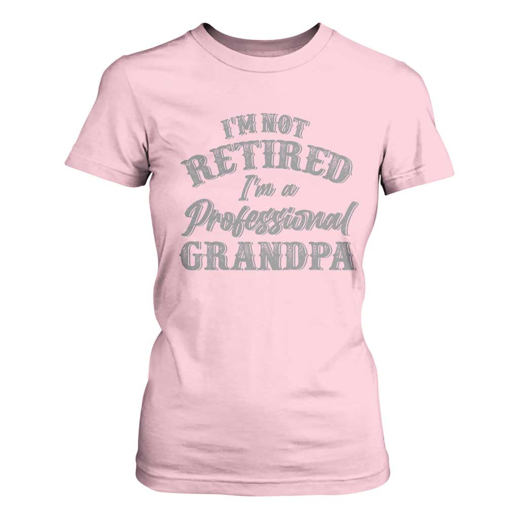 Funny Retirement Grandpa T Shirt For Women I'm Not Retired I'm A Professional Grandpa Joke Humor TS10 Light Pink Print Your Wear