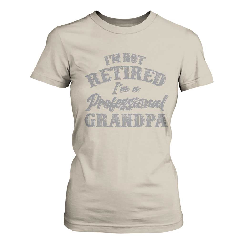 Funny Retirement Grandpa T Shirt For Women I'm Not Retired I'm A Professional Grandpa Joke Humor TS10 Sand Print Your Wear