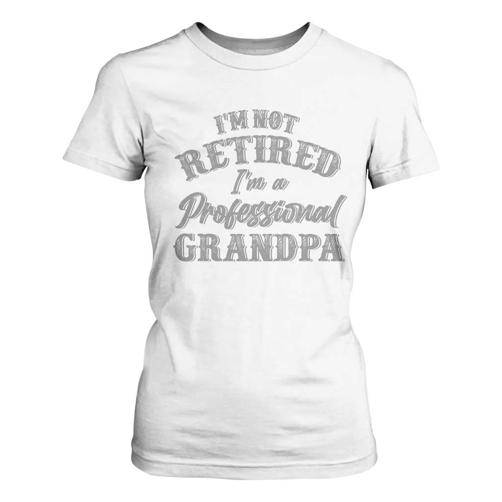 Funny Retirement Grandpa T Shirt For Women I'm Not Retired I'm A Professional Grandpa Joke Humor TS10 White Print Your Wear