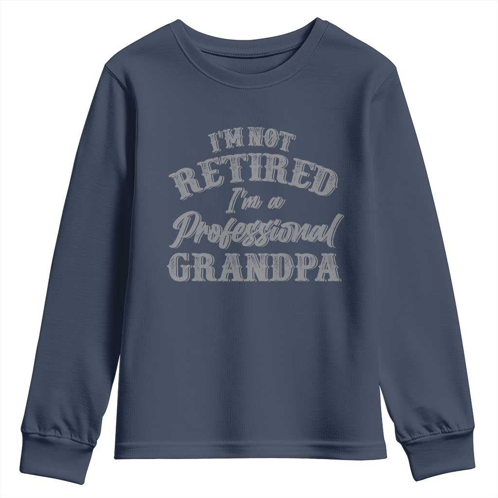 Funny Retirement Grandpa Youth Sweatshirt I'm Not Retired I'm A Professional Grandpa Joke Humor TS10 Navy Print Your Wear