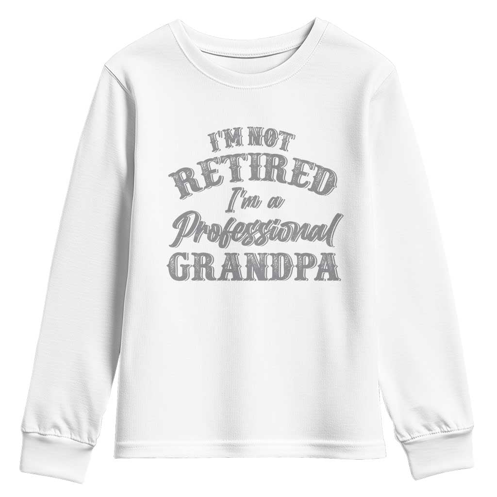 Funny Retirement Grandpa Youth Sweatshirt I'm Not Retired I'm A Professional Grandpa Joke Humor TS10 White Print Your Wear