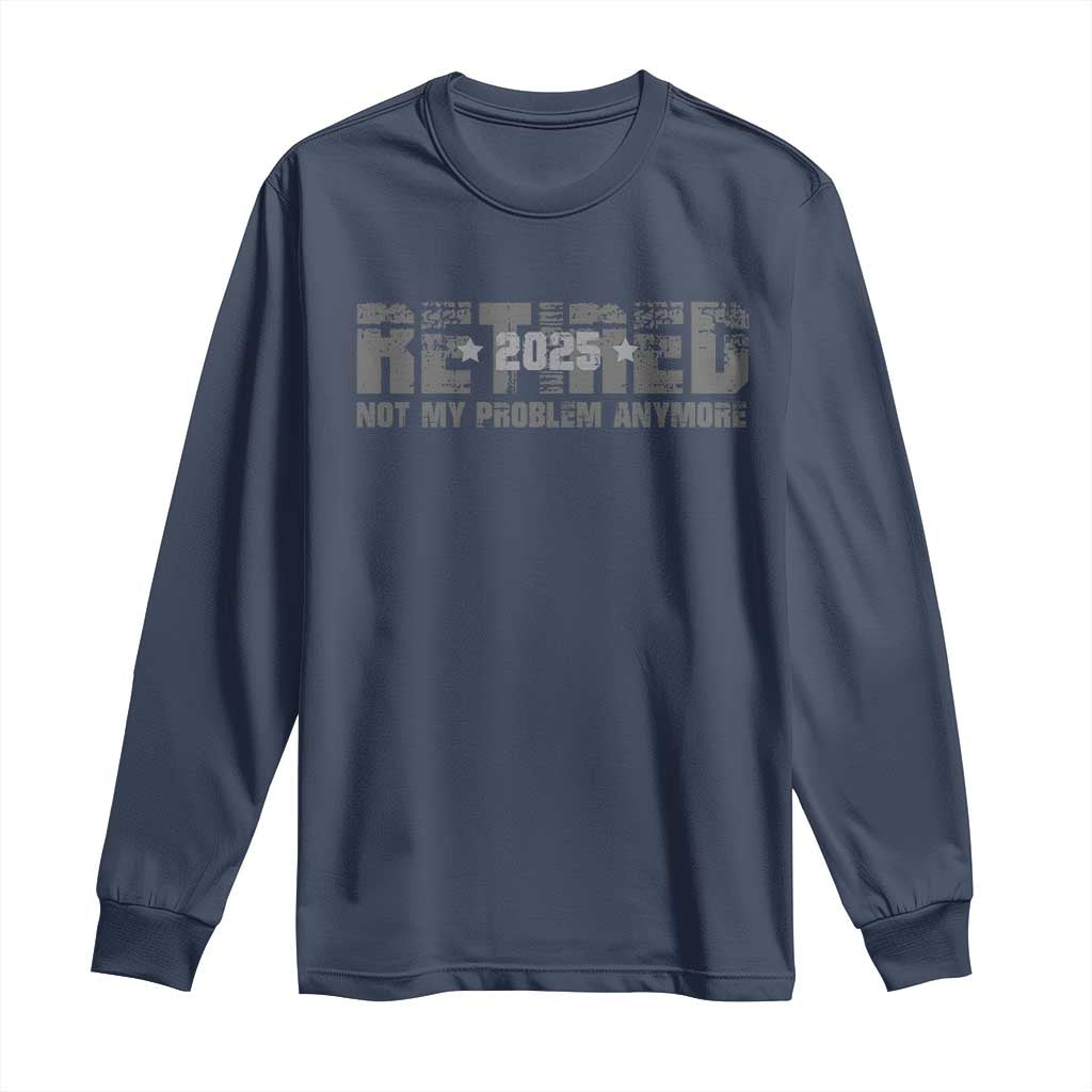 Retired Not My Problem Anymore Long Sleeve Shirt 2025 Retirement Gifts TS10 Navy Print Your Wear
