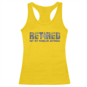 Retired Not My Problem Anymore Racerback Tank Top 2025 Retirement Gifts TS10 Daisy Print Your Wear