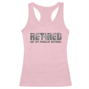 Retired Not My Problem Anymore Racerback Tank Top 2025 Retirement Gifts TS10 Light Pink Print Your Wear