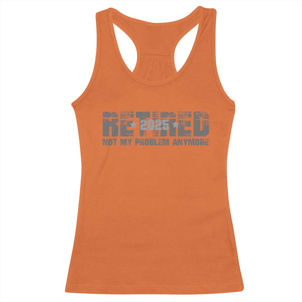 Retired Not My Problem Anymore Racerback Tank Top 2025 Retirement Gifts TS10 Orange Print Your Wear