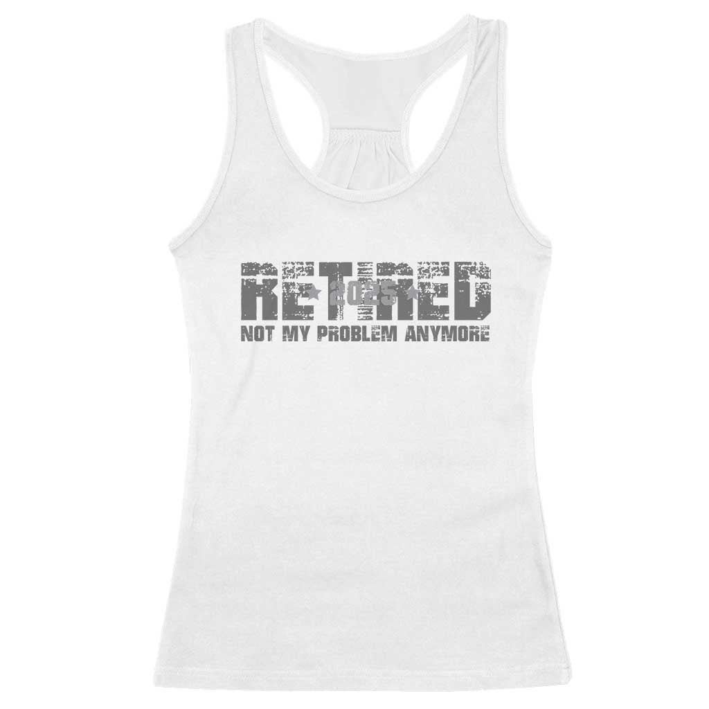 Retired Not My Problem Anymore Racerback Tank Top 2025 Retirement Gifts TS10 White Print Your Wear