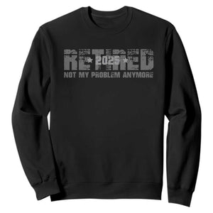 Retired Not My Problem Anymore Sweatshirt 2025 Retirement Gifts TS10 Black Print Your Wear