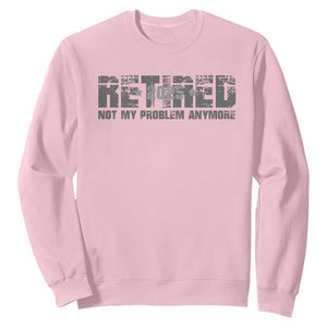 Retired Not My Problem Anymore Sweatshirt 2025 Retirement Gifts TS10 Light Pink Print Your Wear