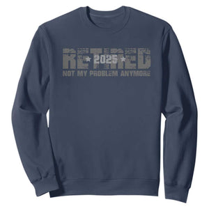 Retired Not My Problem Anymore Sweatshirt 2025 Retirement Gifts TS10 Navy Print Your Wear