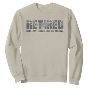 Retired Not My Problem Anymore Sweatshirt 2025 Retirement Gifts TS10 Sand Print Your Wear