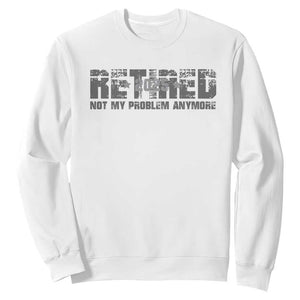 Retired Not My Problem Anymore Sweatshirt 2025 Retirement Gifts TS10 White Print Your Wear