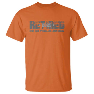Retired Not My Problem Anymore T Shirt 2025 Retirement Gifts TS10 Orange Print Your Wear